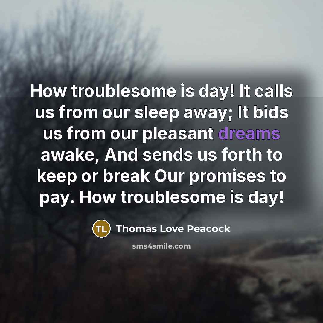 “How troublesome is day! It calls us from our sleep…” quote by Thomas Love Peacock