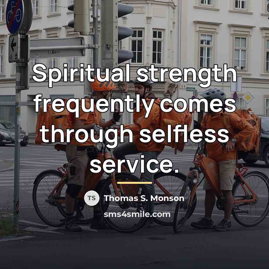 “Spiritual strength frequently comes through selfless service.…” quote by Thomas S. Monson