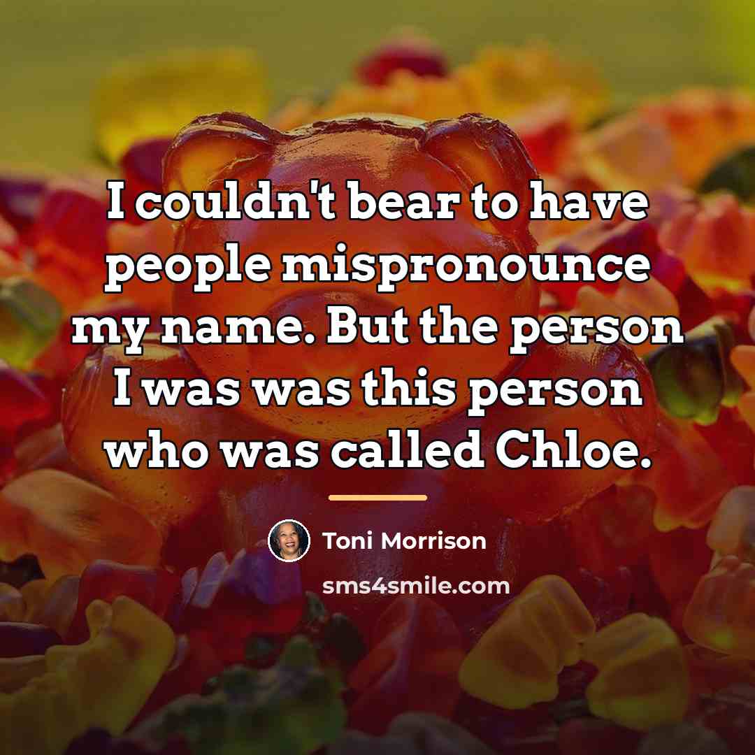 “I couldn't bear to have people mispronounce my name. But…” quote by Toni Morrison