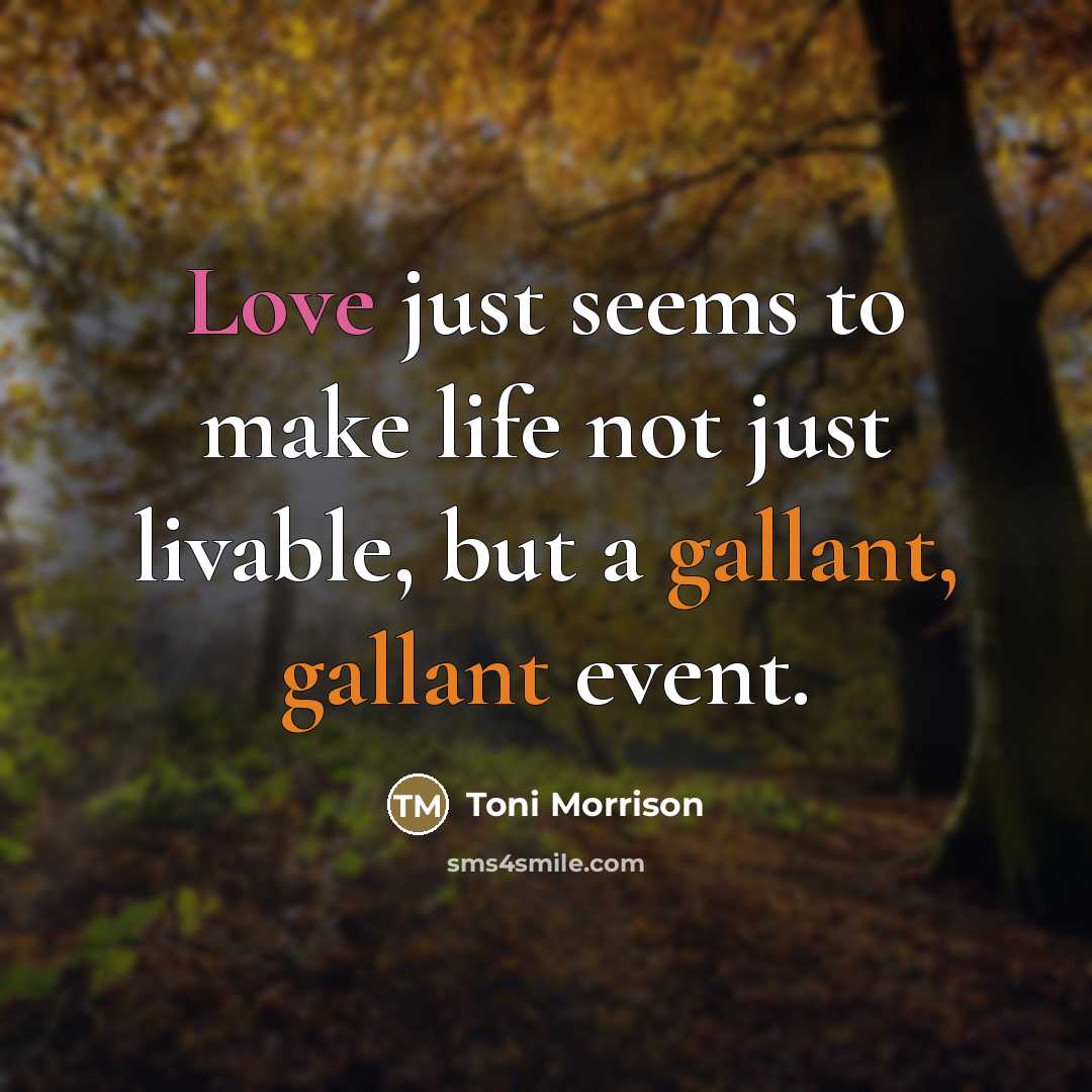 “Love just seems to make life not just livable, but…” quote by Toni Morrison