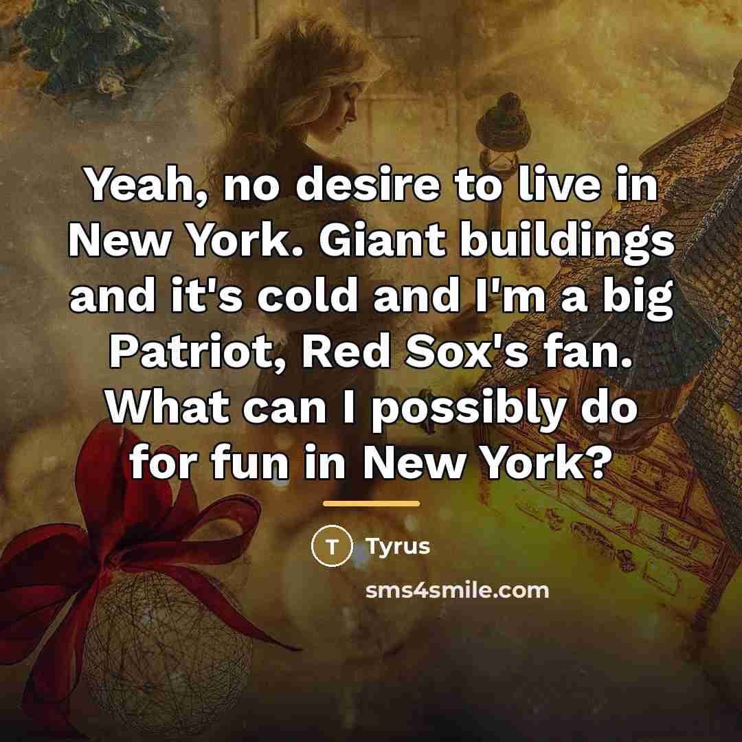 “Yeah, no desire to live in New York. Giant buildings…” quote by Tyrus