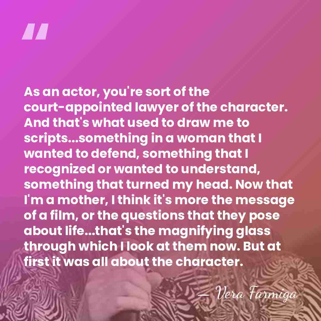 As an actor, you're sort of the court-appointed lawyer of the character.&hellip; - Vera Farmiga