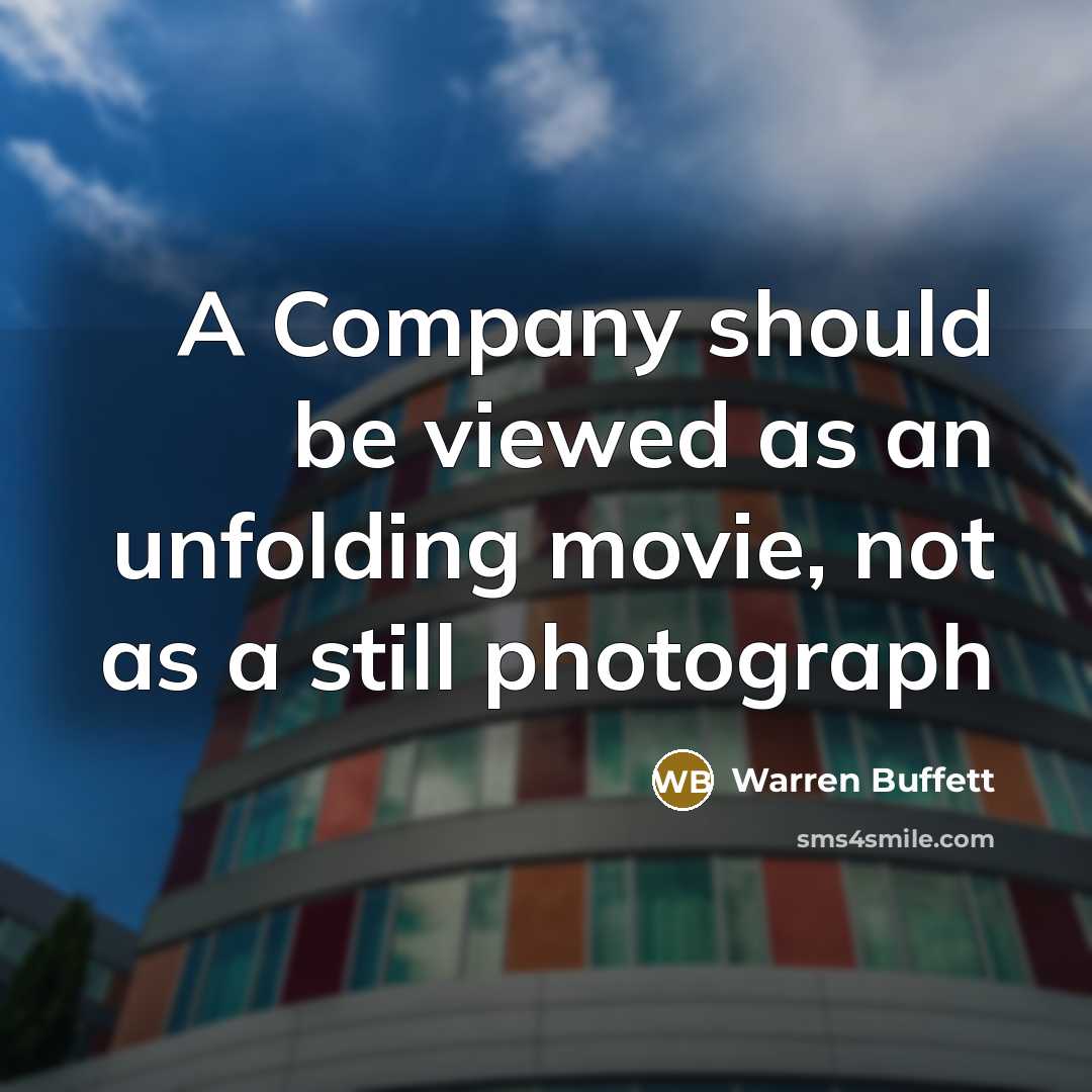 “A Company should be viewed as an unfolding movie, not…” quote by Warren Buffett