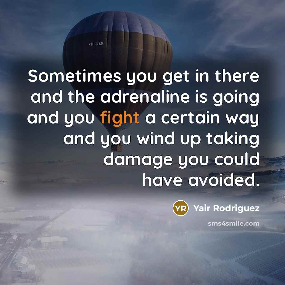 “Sometimes you get in there and the adrenaline is going…” quote by Yair Rodriguez