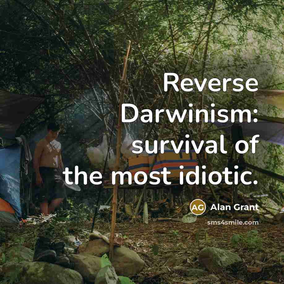 “Reverse Darwinism: survival of the most idiotic.…” quote by Alan Grant