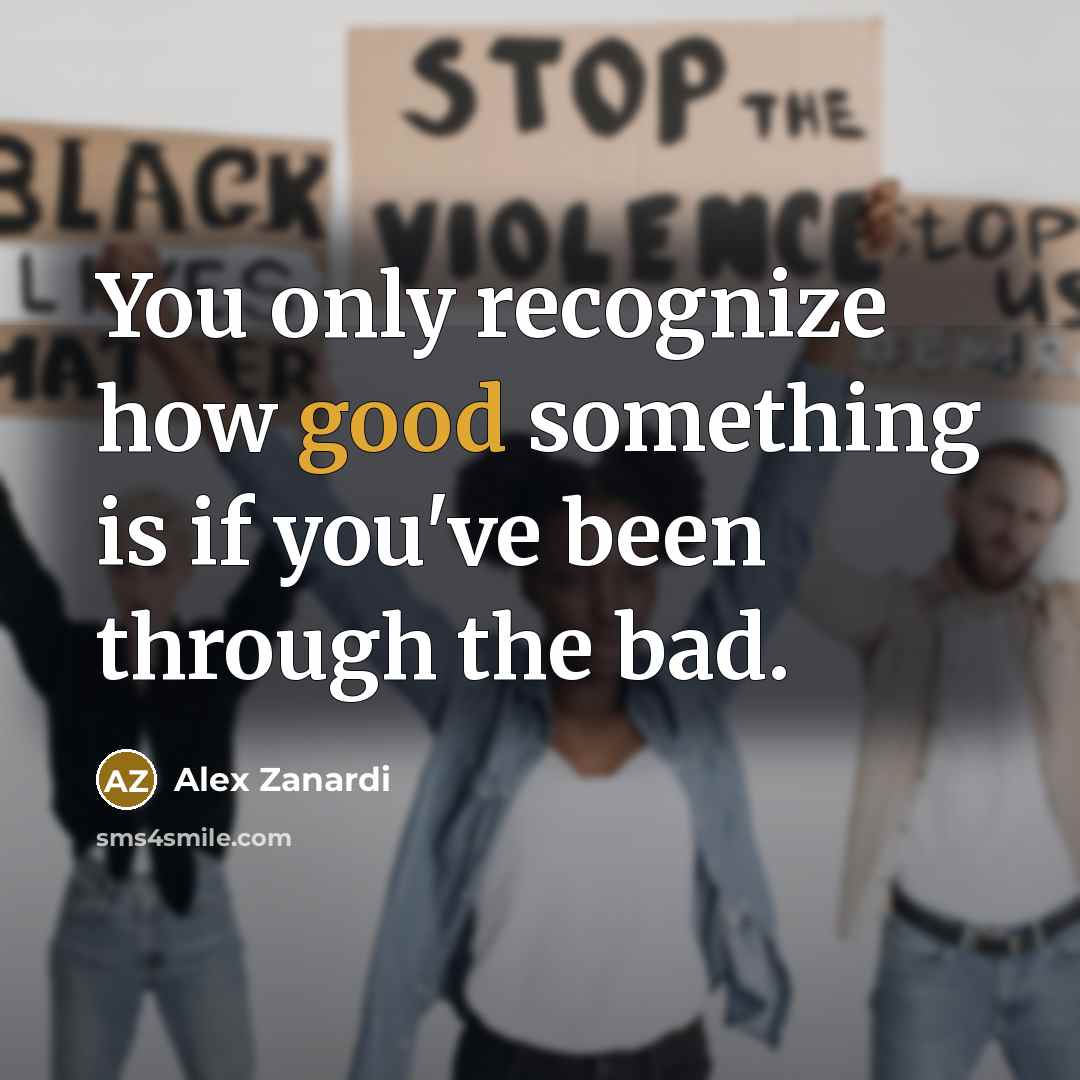 “You only recognize how good something is if you've been…” quote by Alex Zanardi