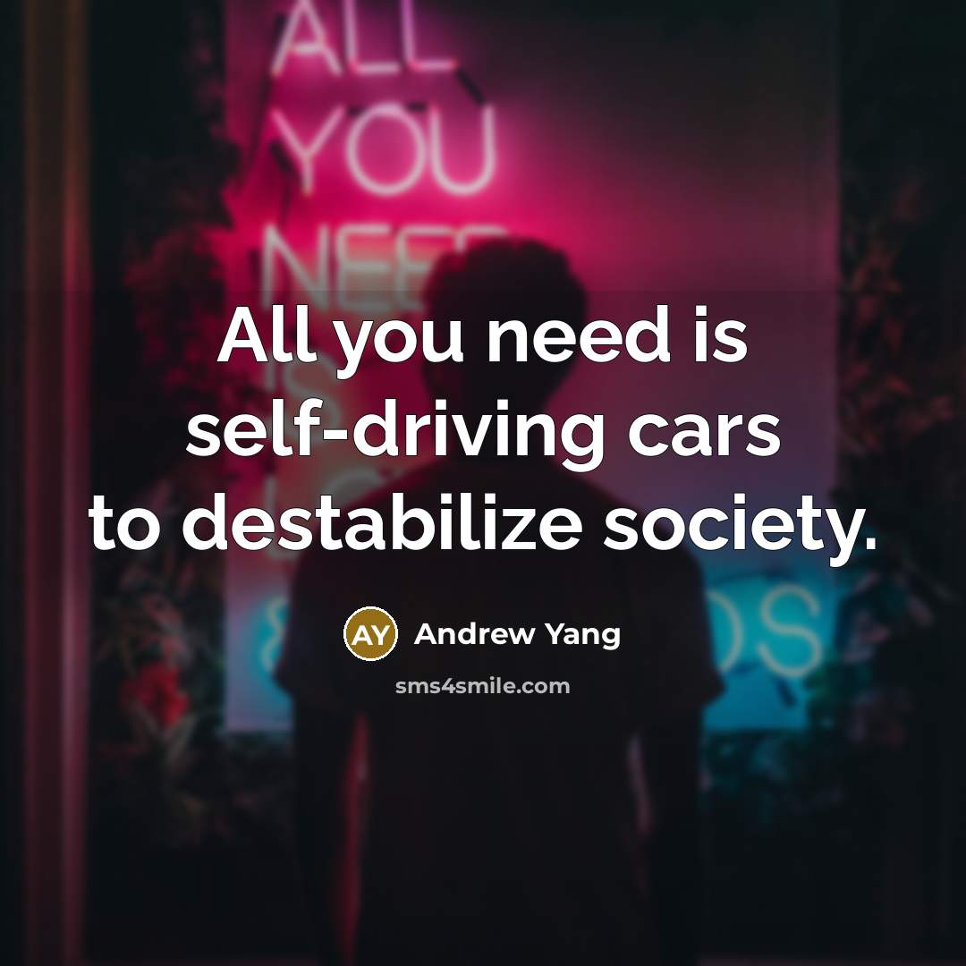 “All you need is self-driving cars to destabilize society.…” quote by Andrew Yang