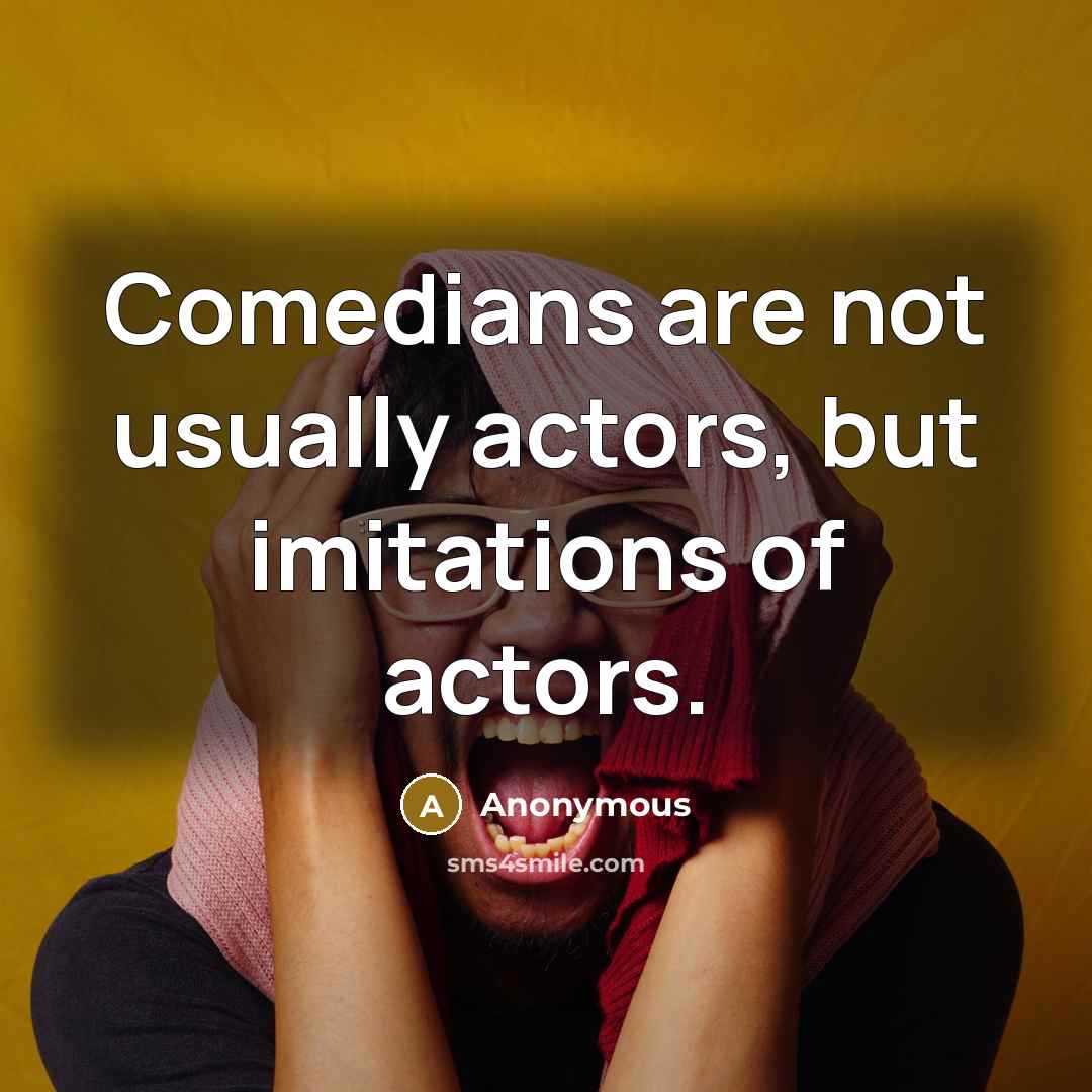 “Comedians are not usually actors, but imitations of actors.…” quote by Anonymous