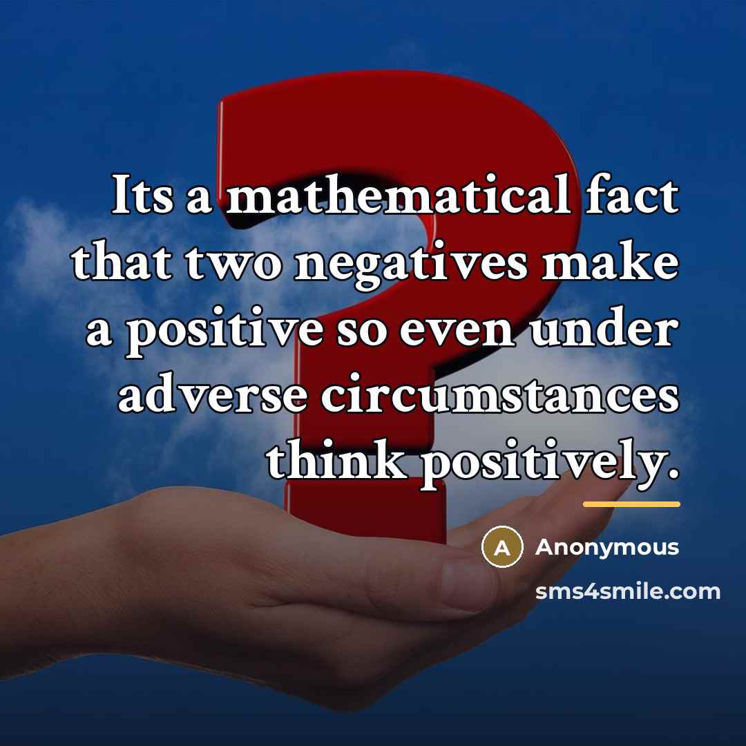 “Its a mathematical fact that two negatives make a positive…” quote by Anonymous