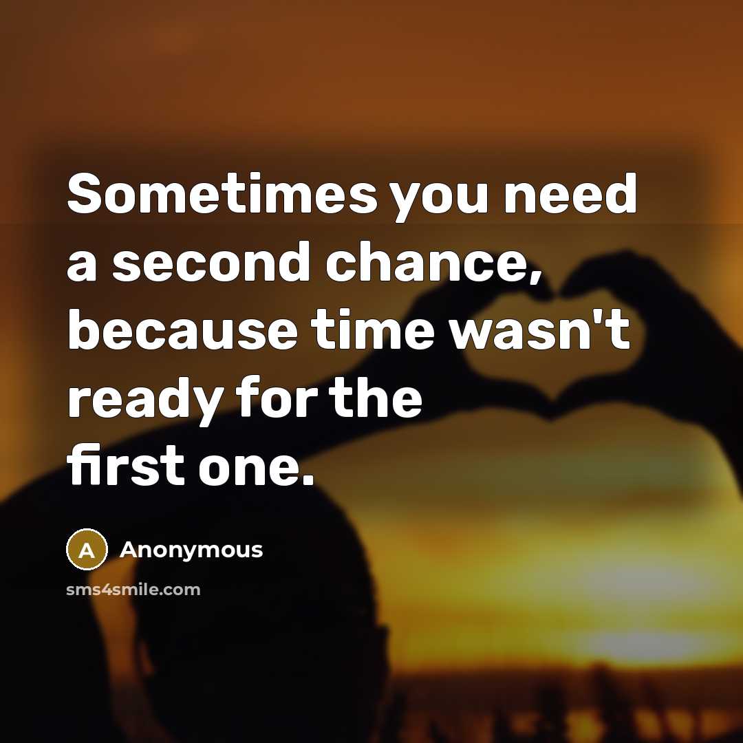 “Sometimes you need a second chance, because time wasn't ready for the first one.” quote by Anonymous