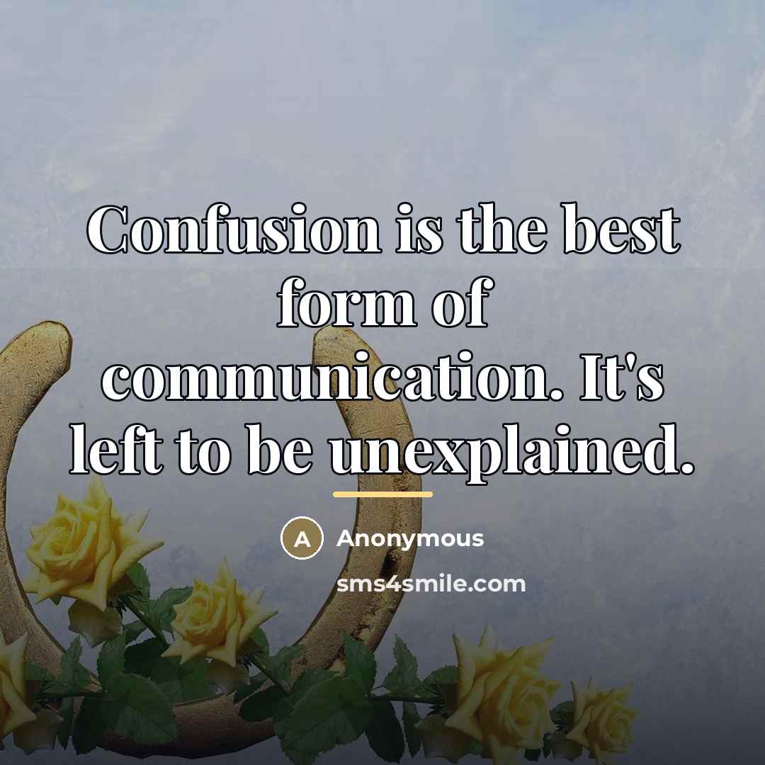 “Confusion is the best form of communication. It's left to…” quote by Twiggy Lawson