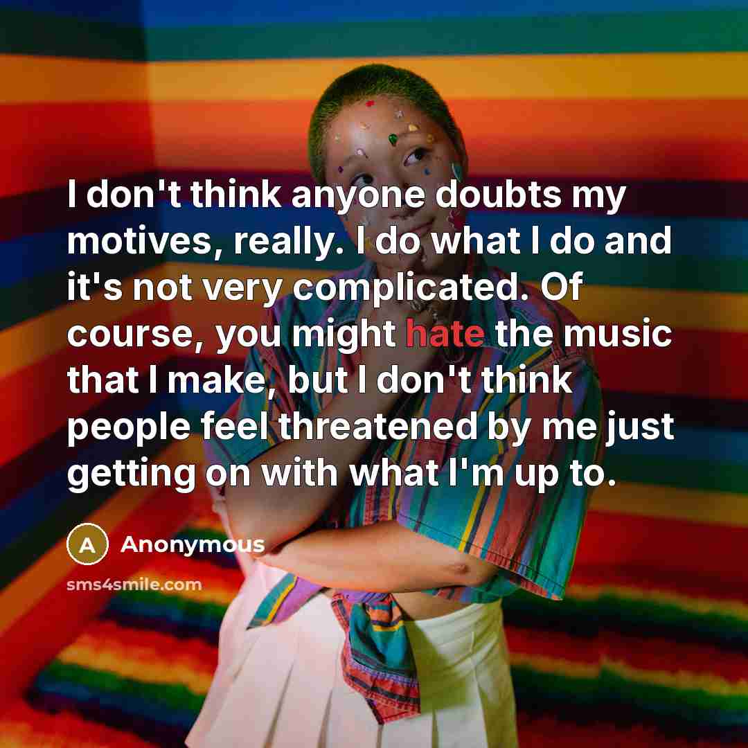 “I don't think anyone doubts my motives, really. I do…” quote by Anonymous