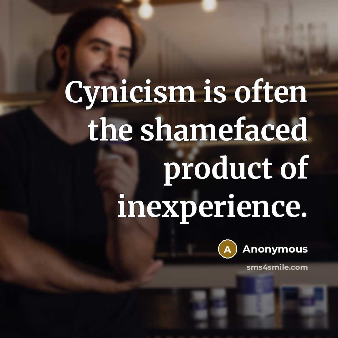 “Cynicism is often the shamefaced product of inexperience.…” quote by Anonymous