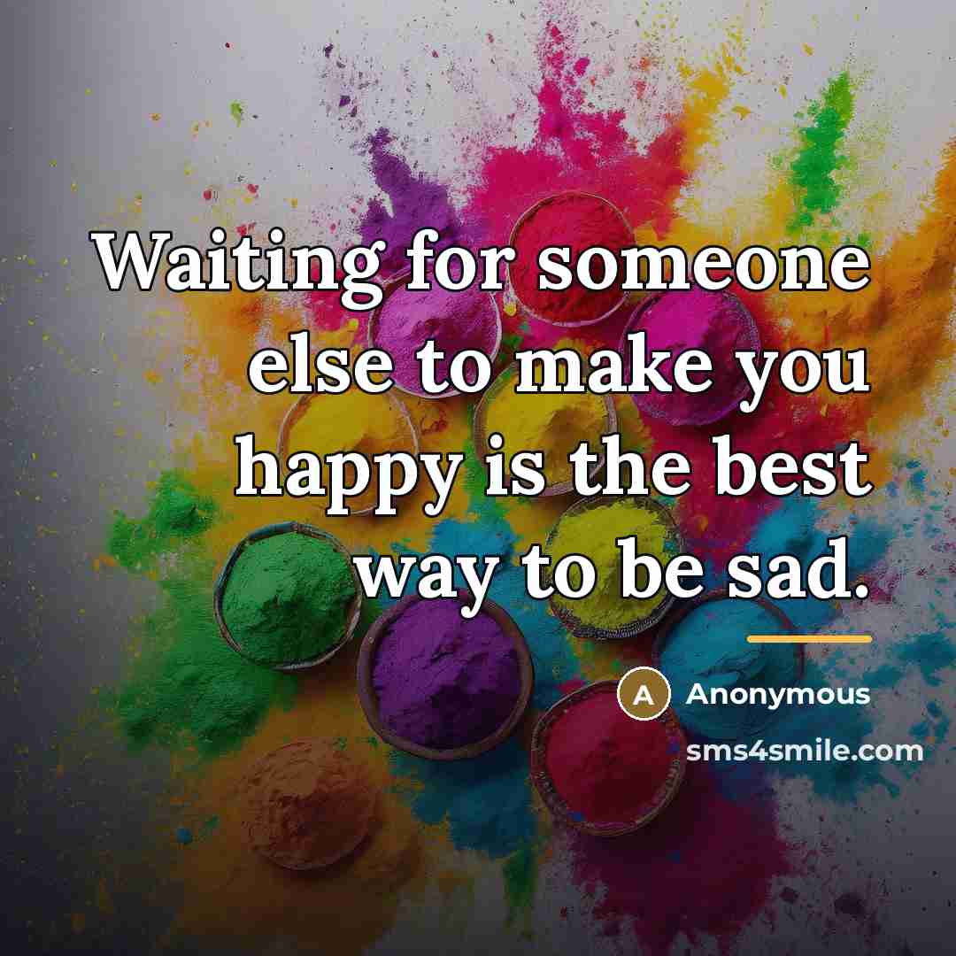 “Waiting for someone else to make you happy is the…” quote by Anonymous