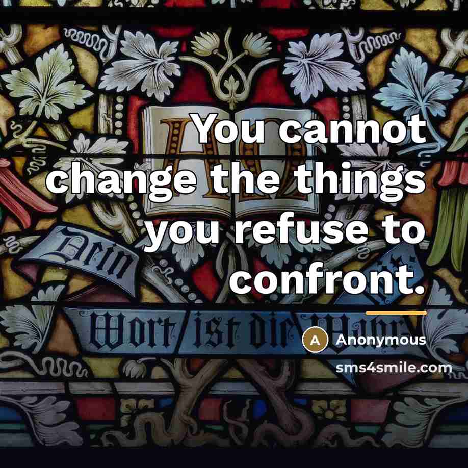 “You cannot change the things you refuse to confront.…” quote by Anonymous