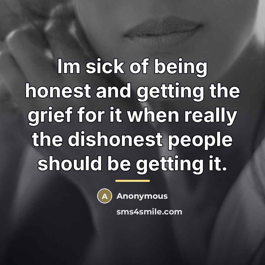 “Im sick of being honest and getting the grief for…” quote by Anonymous