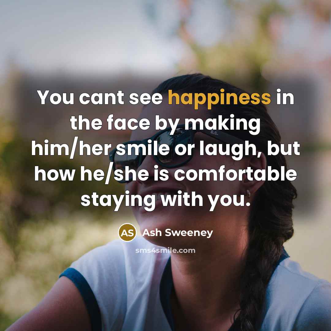 “You cant see happiness in the face by making him/her…” quote by Ash Sweeney