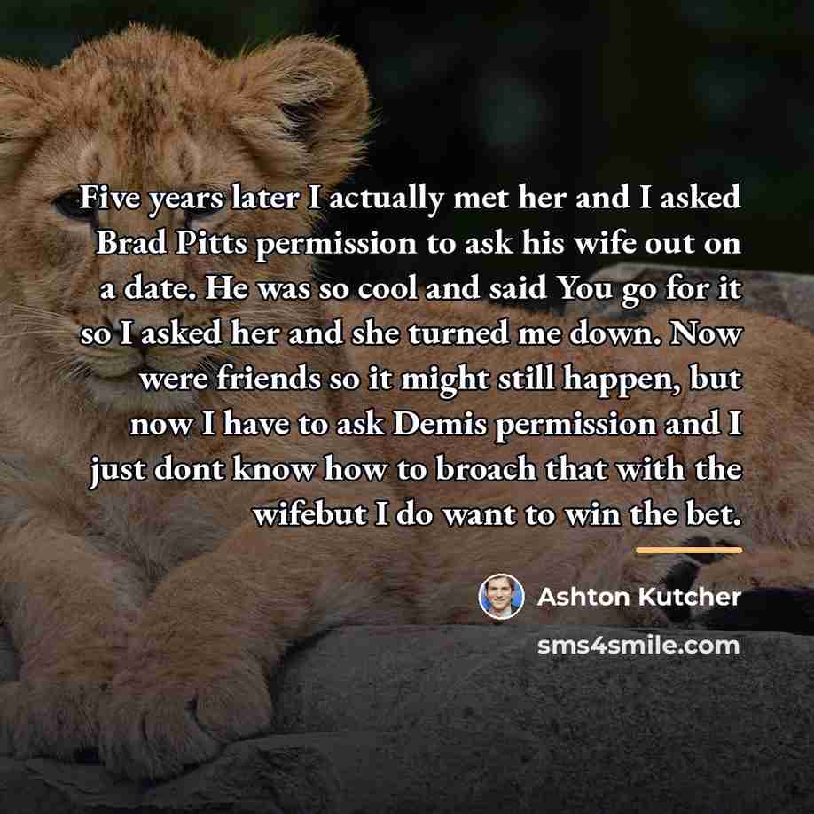 “Five years later I actually met her and I asked…” quote by Ashton Kutcher