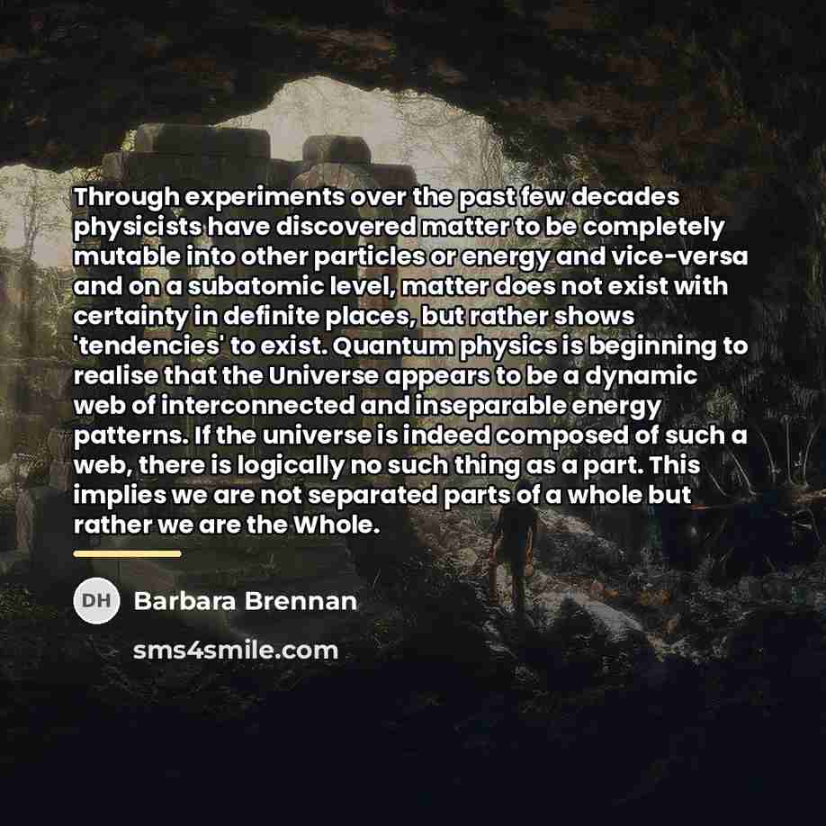“Through experiments over the past few decades physicists have discovered…” quote by Barbara Brennan