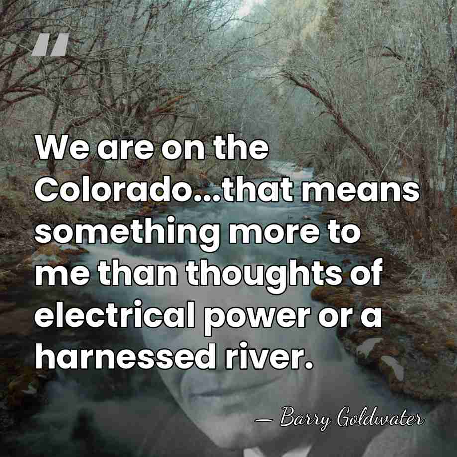 We are on the Colorado...that means something more to me than thoughts&hellip; - Barry Goldwater