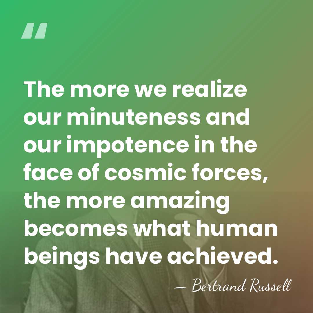 The more we realize our minuteness and our impotence in the face&hellip; - Bertrand Russell