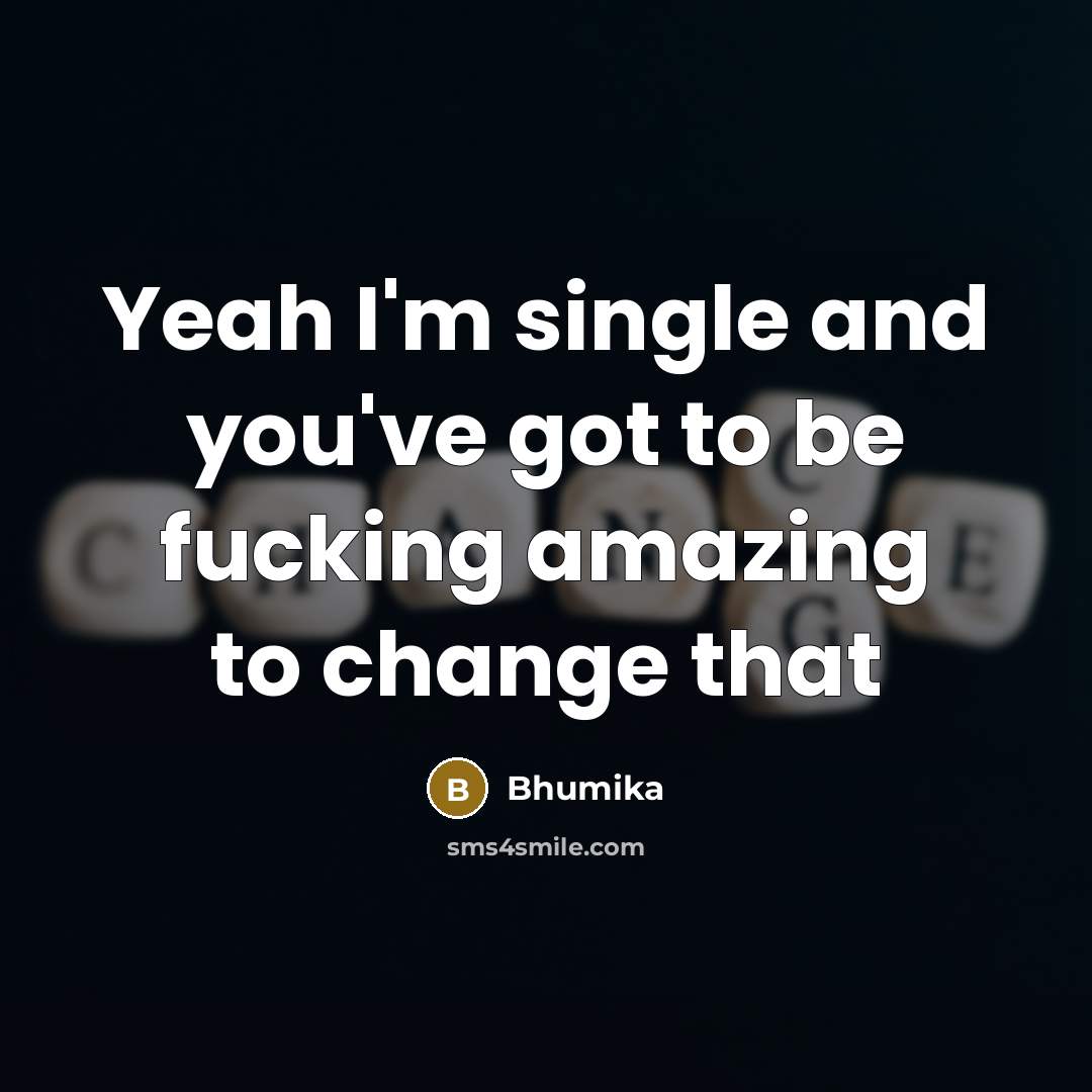 “Yeah I'm single and you've got to be fucking amazing…” quote by Bhumika