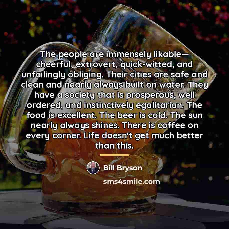 “The people are immensely likable— cheerful, extrovert, quick-witted, and unfailingly…” quote by Bill Bryson