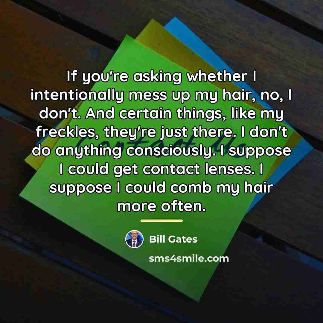 “If you're asking whether I intentionally mess up my hair,…” quote by Bill Gates