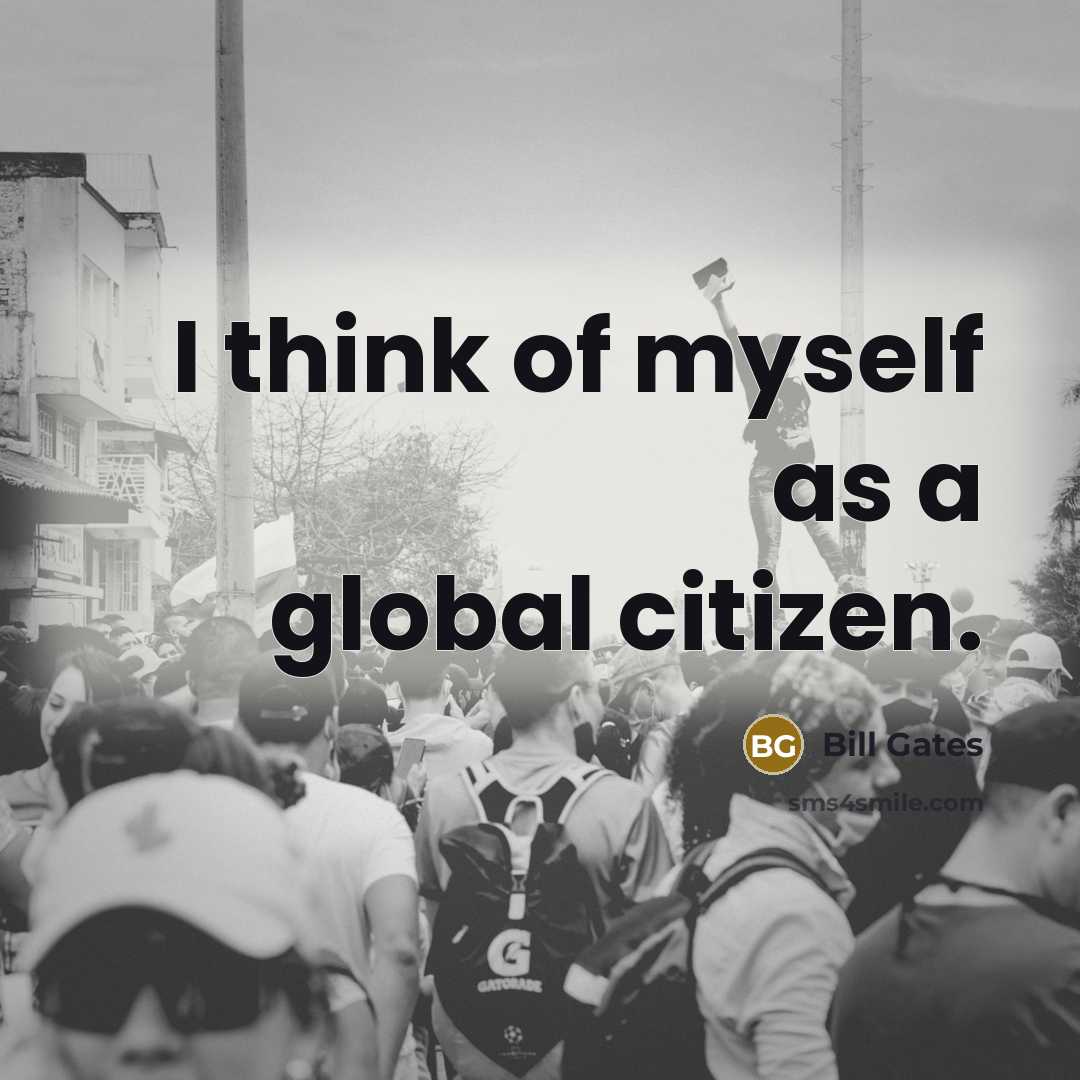 “I think of myself as a global citizen.…” quote by Bill Gates