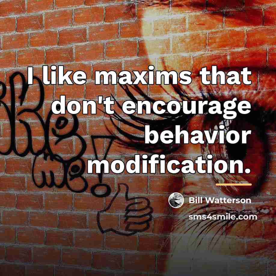 “I like maxims that don't encourage behavior modification.…” quote by Bill Watterson