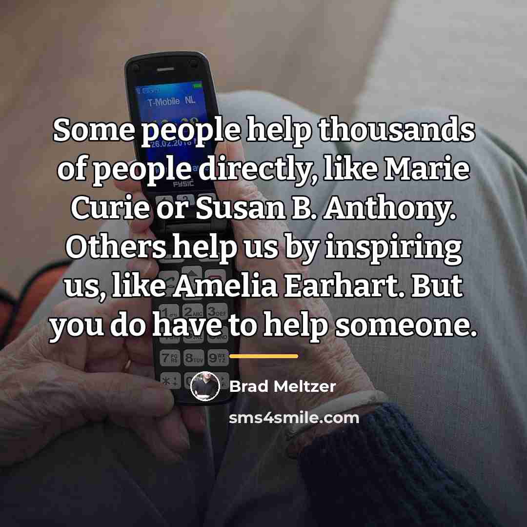 “Some people help thousands of people directly, like Marie Curie…” quote by Brad Meltzer