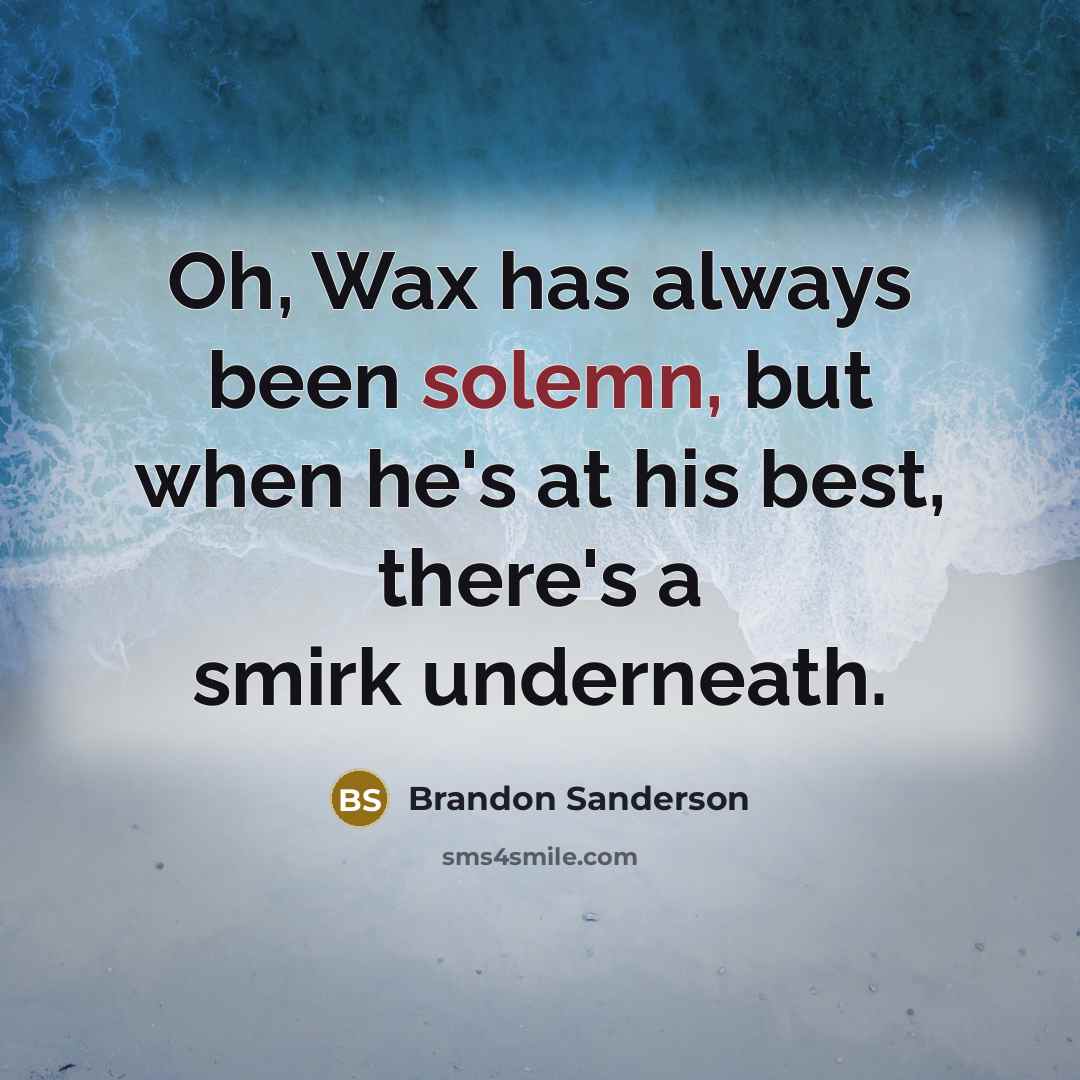 “Oh, Wax has always been solemn, but when he's at…” quote by Brandon Sanderson