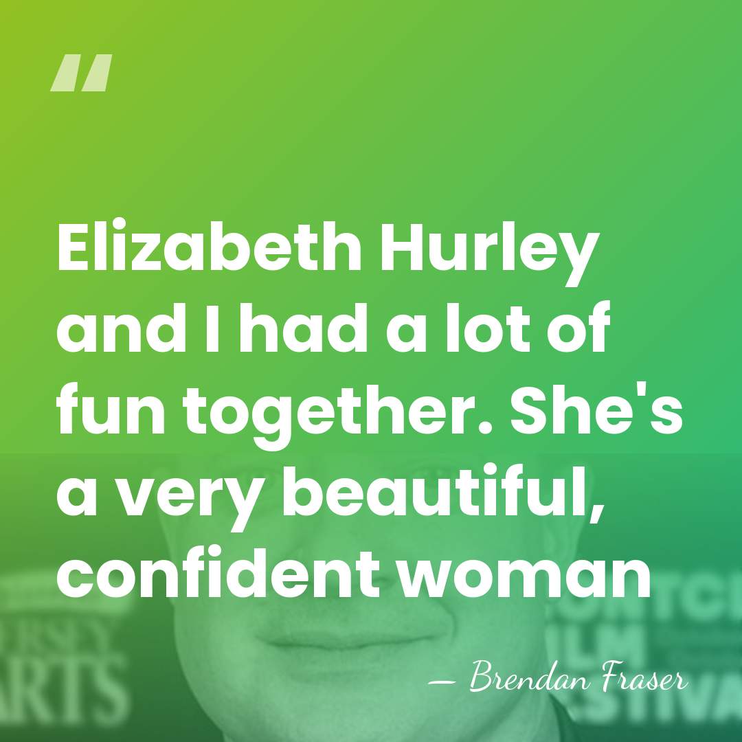 Elizabeth Hurley and I had a lot of fun together. She's a&hellip; - Brendan Fraser