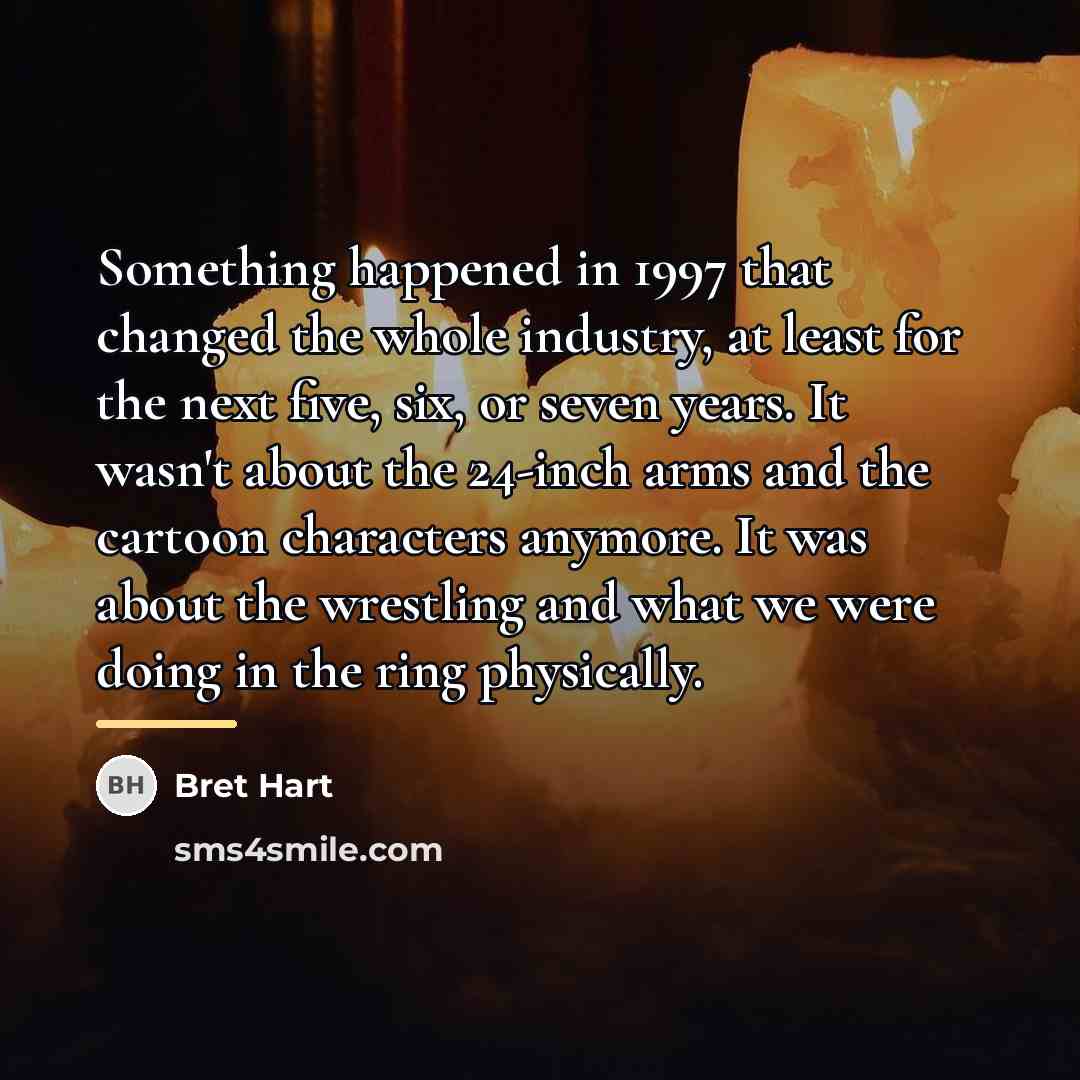 “Something happened in 1997 that changed the whole industry, at…” quote by Bret Hart