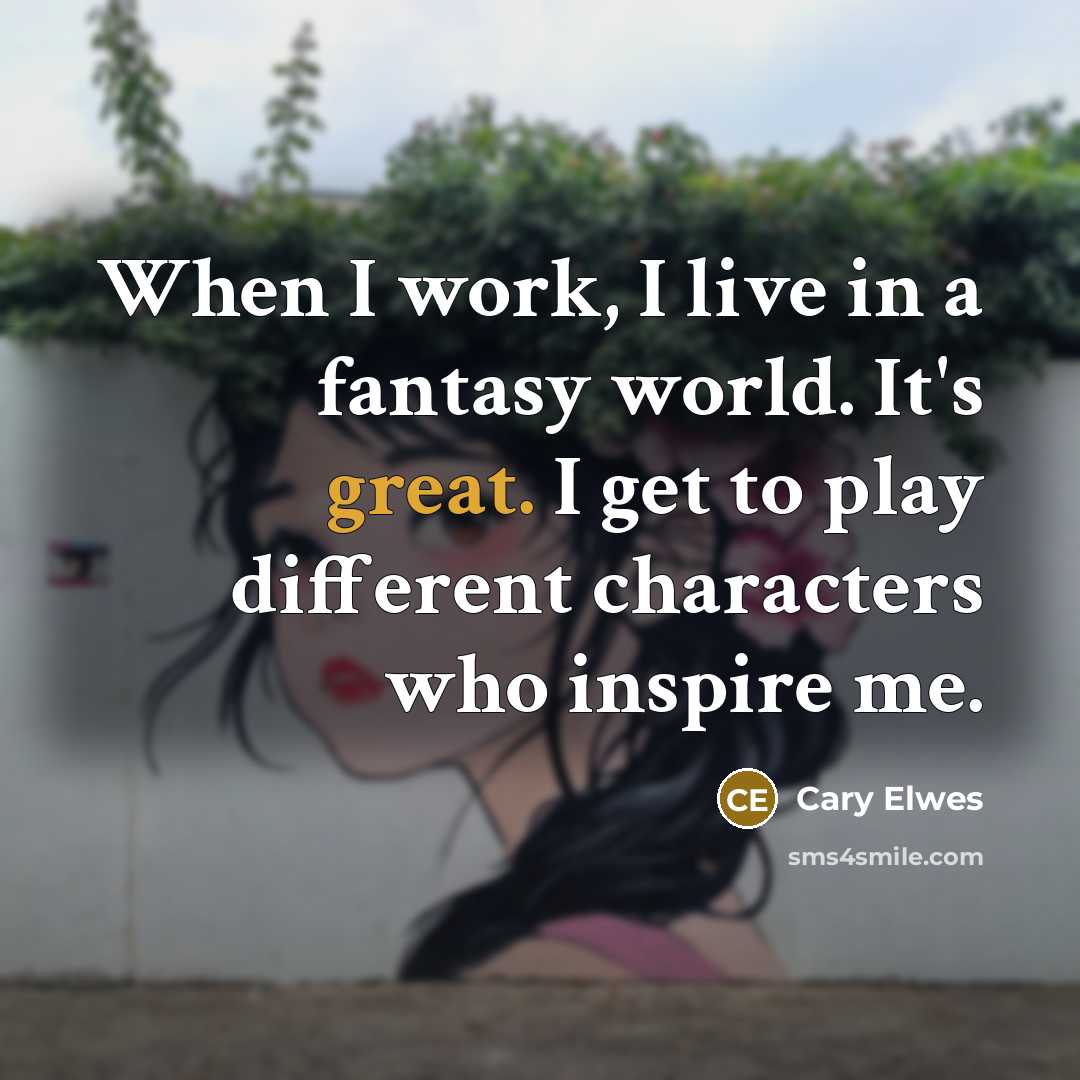 “When I work, I live in a fantasy world. It's…” quote by Cary Elwes