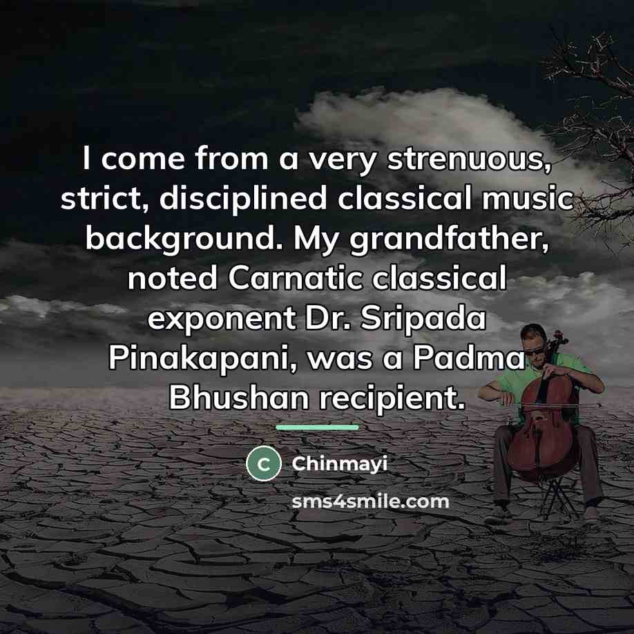 “I come from a very strenuous, strict, disciplined classical music…” quote by Chinmayi