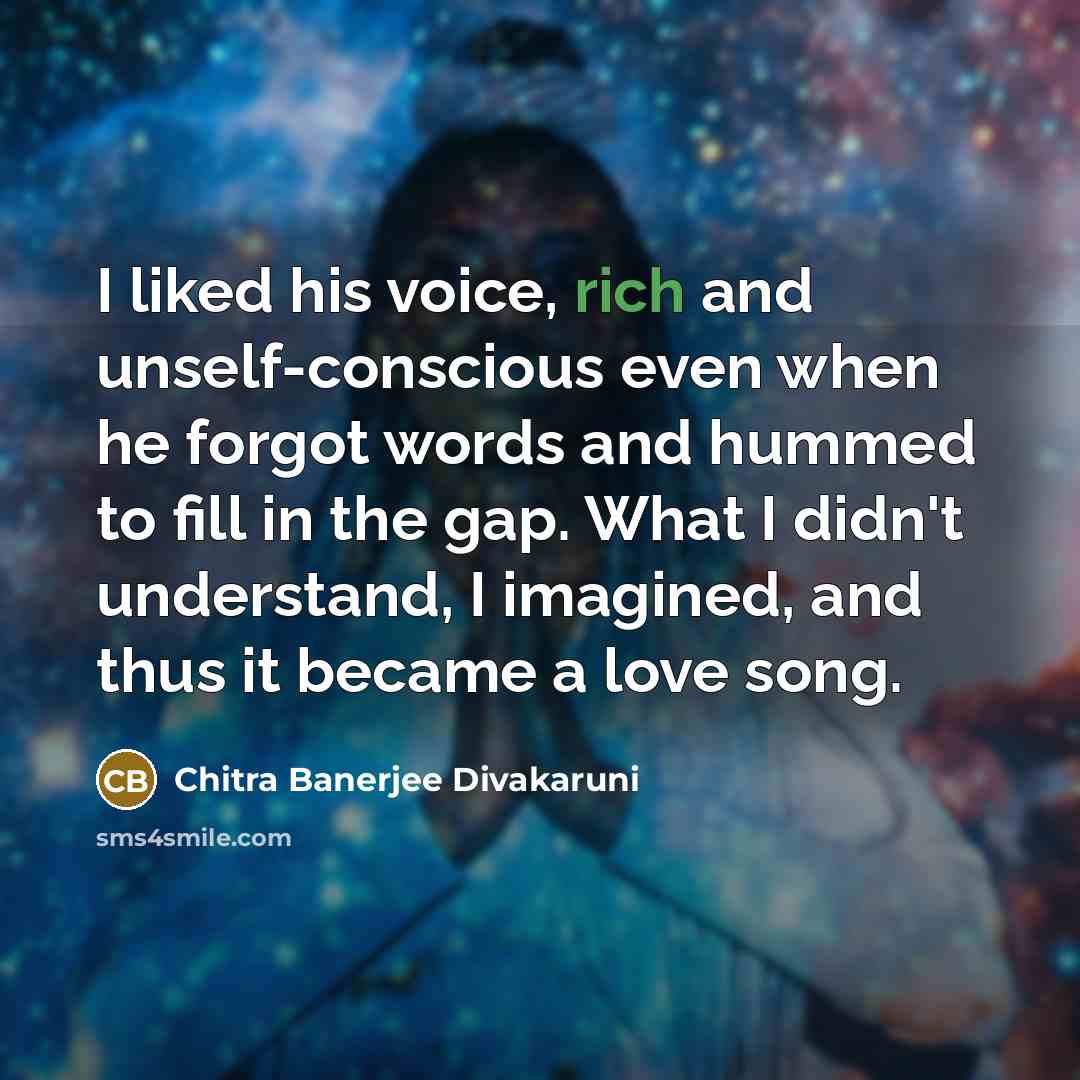 “I liked his voice, rich and unself-conscious even when he…” quote by Chitra Banerjee Divakaruni