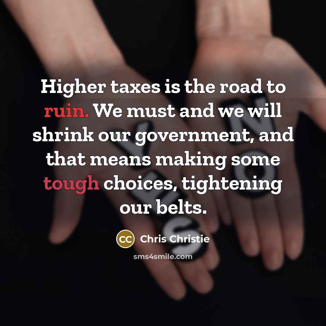 “Higher taxes is the road to ruin. We must and…” quote by Chris Christie