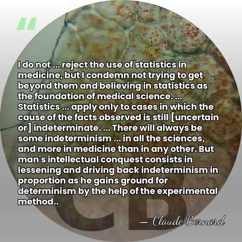 I do not ... reject the use of statistics in medicine, but&hellip; - Claude Bernard