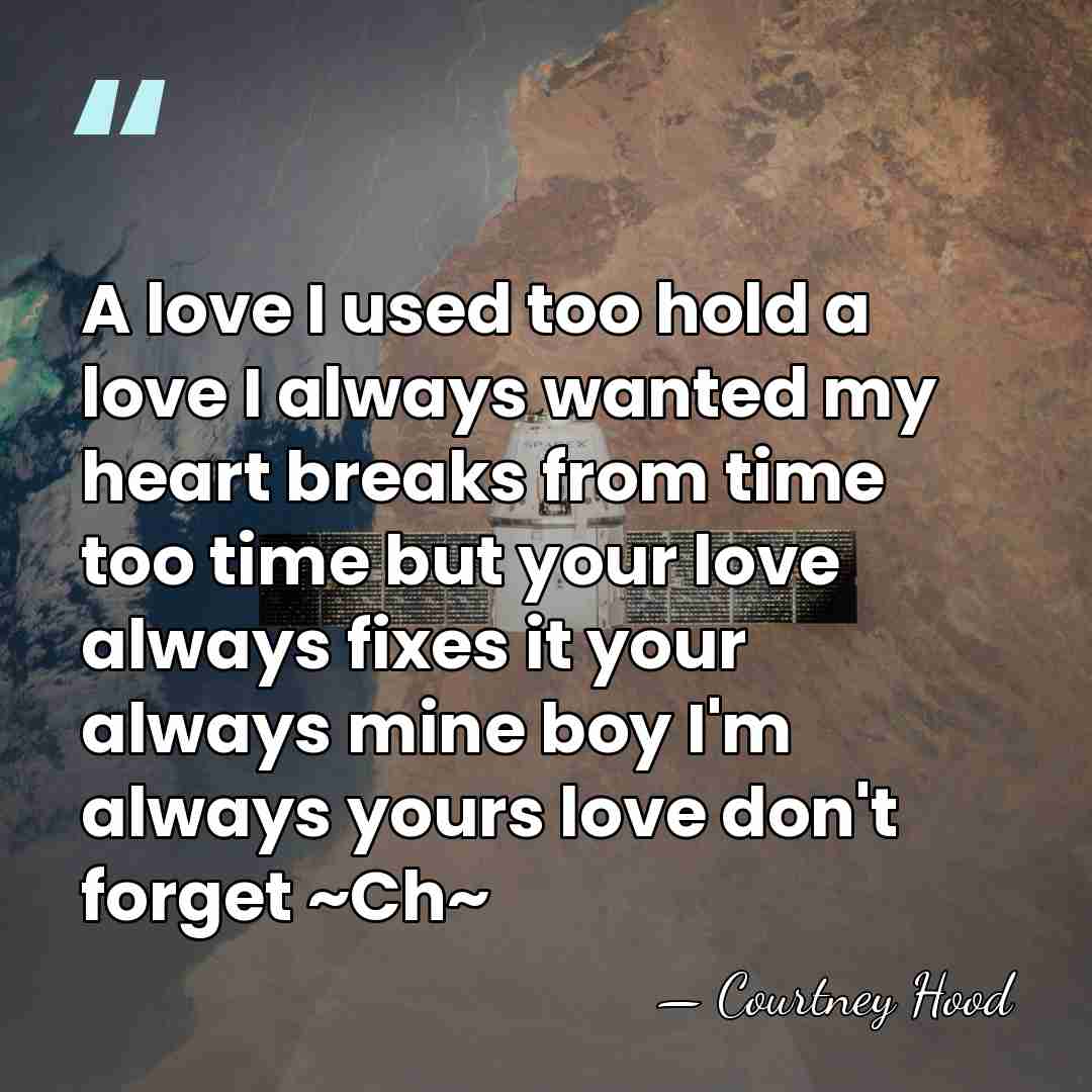 A love I used too hold a love I always wanted my&hellip; - Courtney Hood