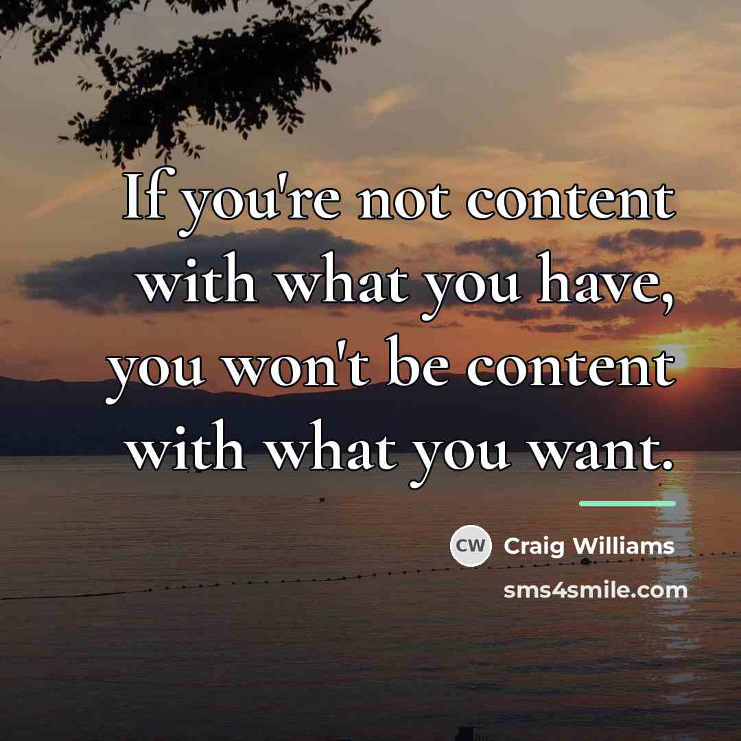 “If you're not content with what you have, you won't…” quote by Craig Williams