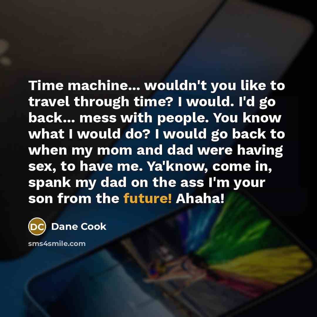 “Time machine... wouldn't you like to travel through time? I…” quote by Dane Cook