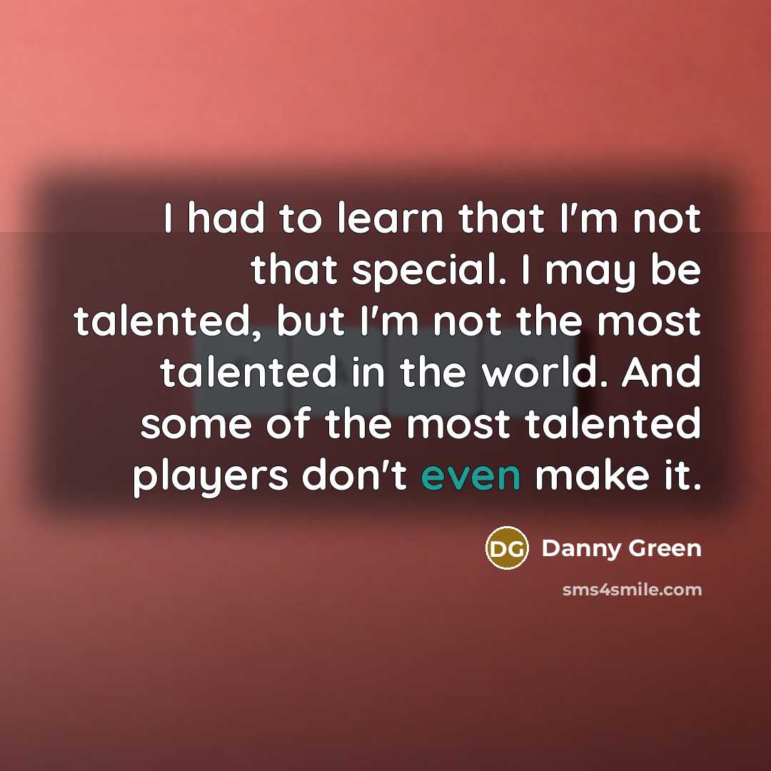 “I had to learn that I'm not that special. I…” quote by Danny Green