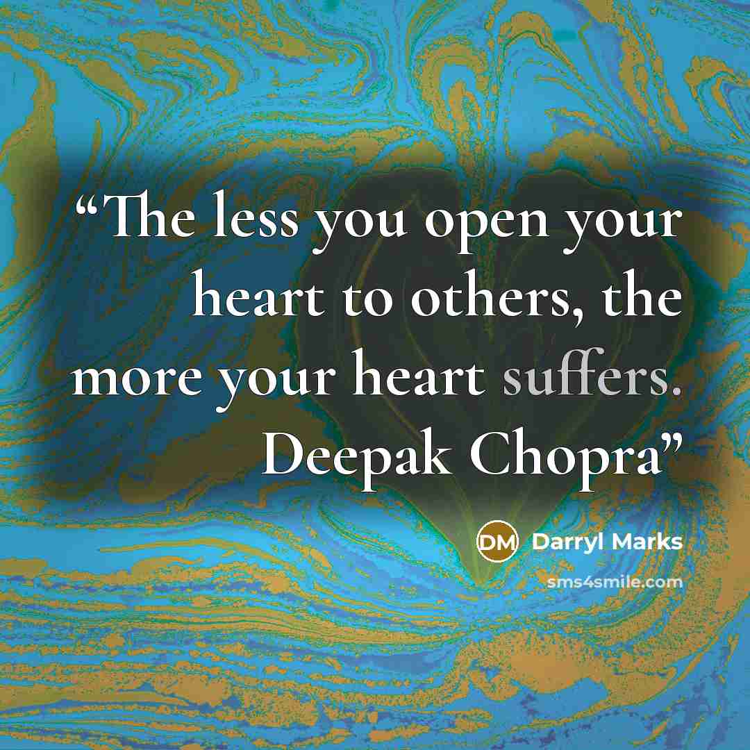 “The less you open your heart to others, the more your heart suffers. Deepak Chopra” quote by Darryl Marks
