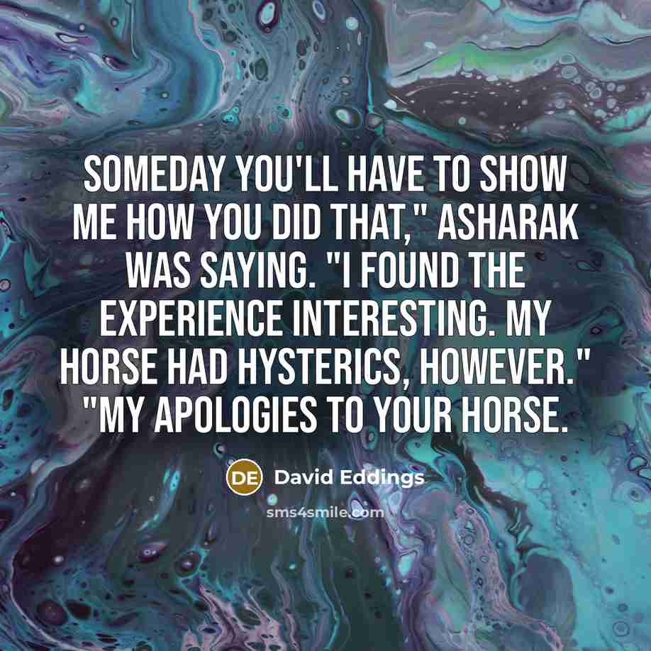 “Someday you'll have to show me how you did that,"…” quote by David Eddings