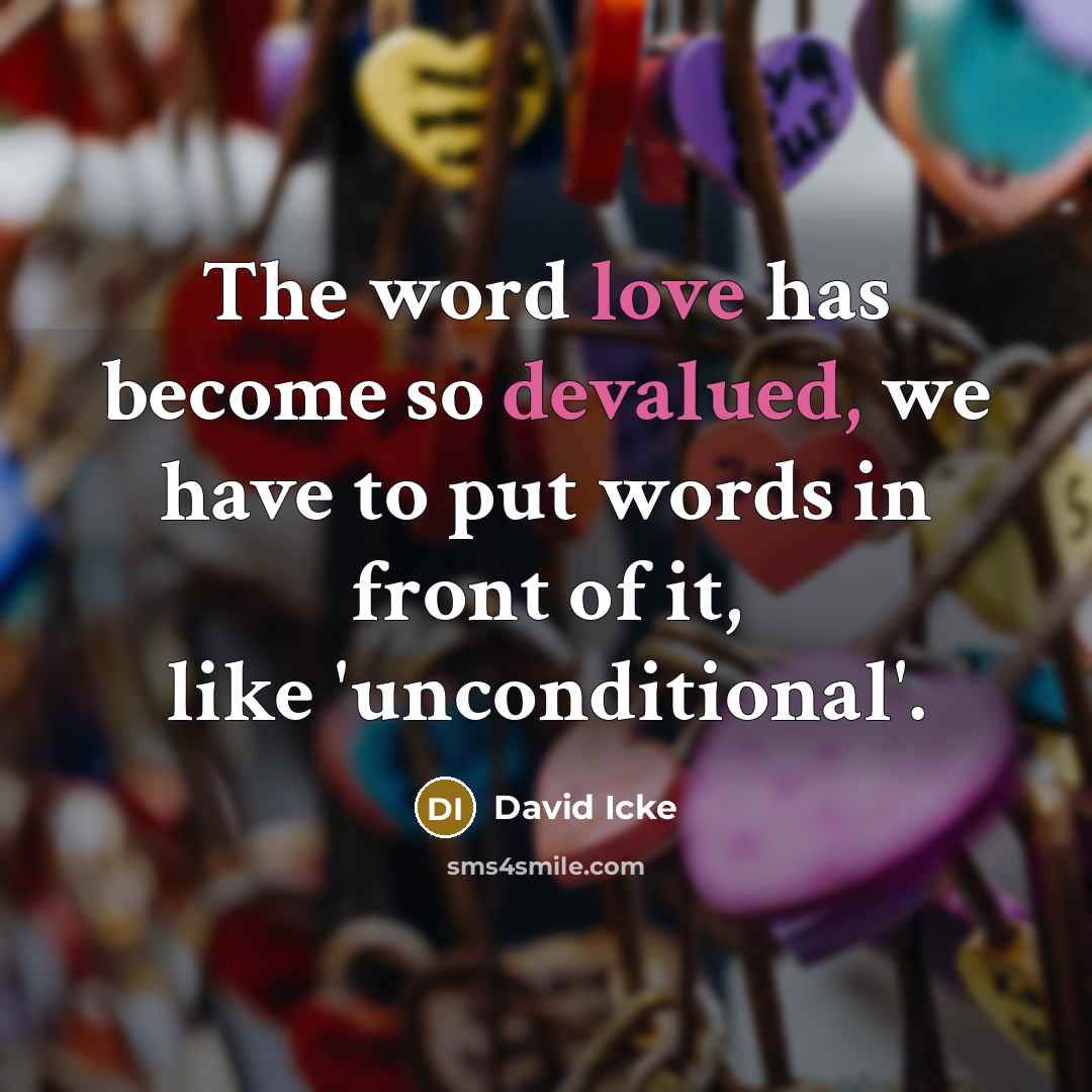 “The word love has become so devalued, we have to put words in front of it, like 'unconditional'.” quote by David Icke