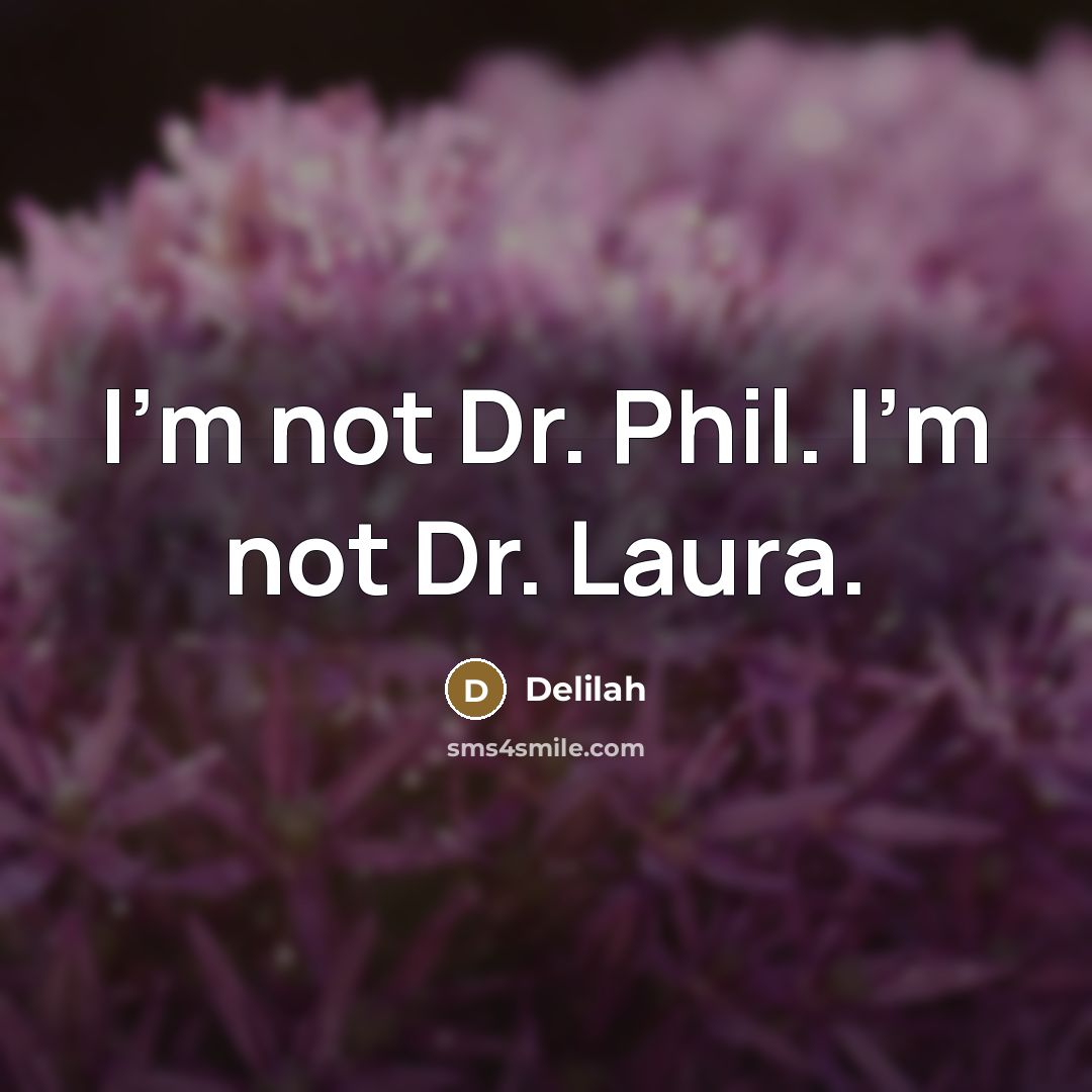 “I'm not Dr. Phil. I'm not Dr. Laura.…” quote by Delilah
