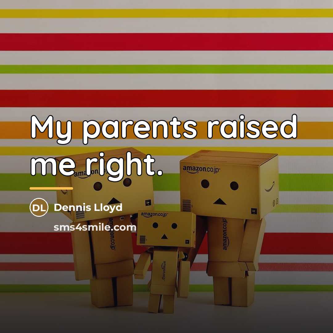 “My parents raised me right.…” quote by Dennis Lloyd