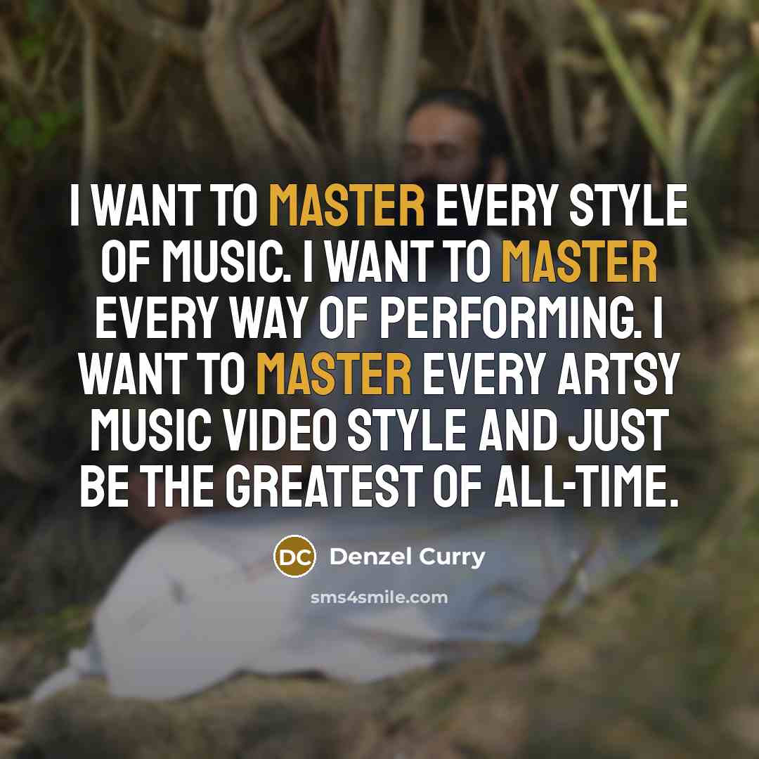 “I want to master every style of music. I want…” quote by Denzel Curry