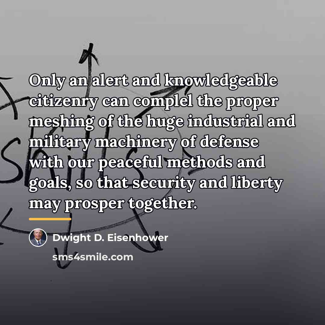 “Only an alert and knowledgeable citizenry can complel the proper…” quote by Dwight D. Eisenhower